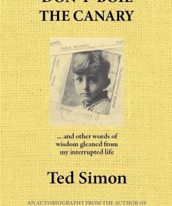 Don't Boil The Canary - Ted Simon's Autobiography